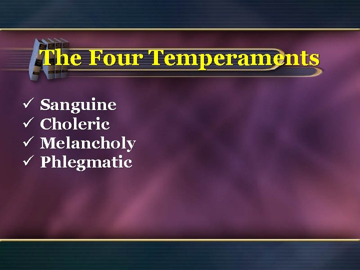 The Four Temperaments ü Sanguine ü Choleric ü Melancholy ü Phlegmatic 49 