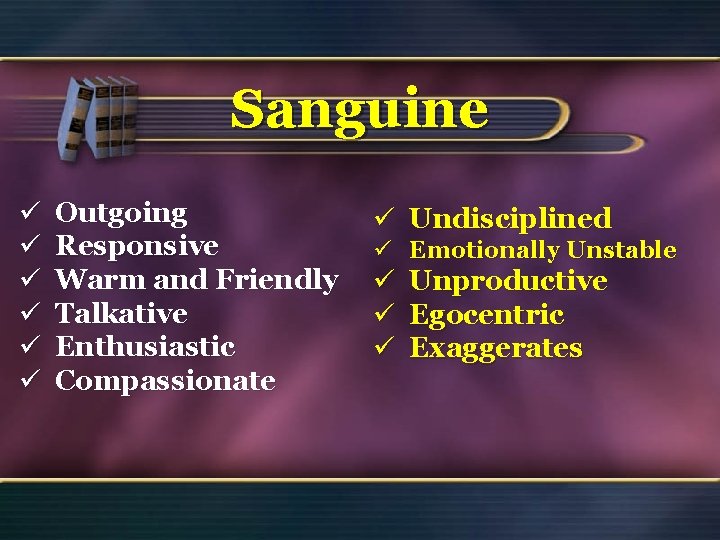 Sanguine ü ü ü Outgoing Responsive Warm and Friendly Talkative Enthusiastic Compassionate ü Undisciplined