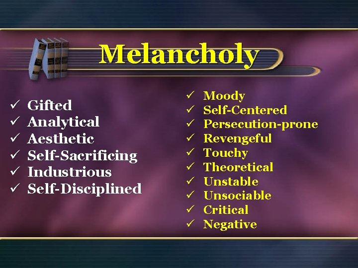 Melancholy ü ü ü Gifted Analytical Aesthetic Self-Sacrificing Industrious Self-Disciplined ü ü ü ü