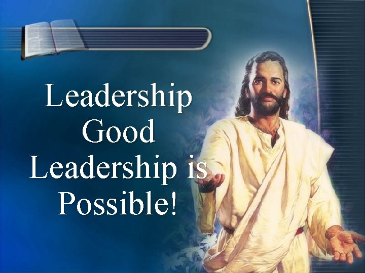 Leadership Good Leadership is Possible! 