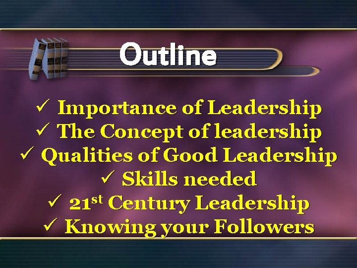 Outline ü Importance of Leadership ü The Concept of leadership ü Qualities of Good