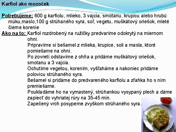 Karfiol ako mozoček Potrebujeme: 600 g karfiolu, mlieko, 3 vajcia, smotanu, krupicu alebo hrubú