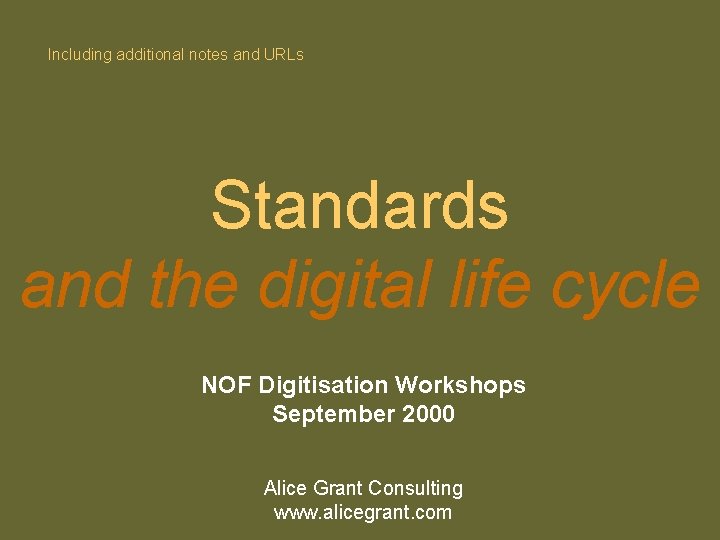 Including additional notes and URLs Standards and the digital life cycle NOF Digitisation Workshops
