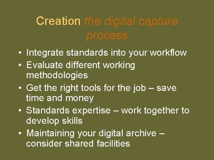 Creation the digital capture process • Integrate standards into your workflow • Evaluate different