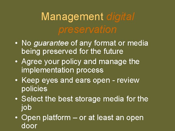 Management digital preservation • No guarantee of any format or media being preserved for