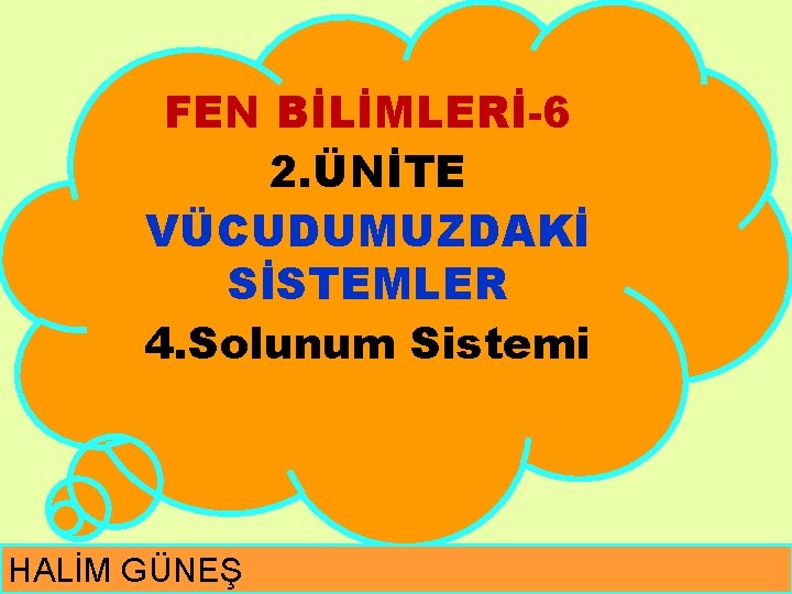 FEN BİLİMLERİ-6 2. ÜNİTE VÜCUDUMUZDAKİ SİSTEMLER 4. Solunum Sistemi HALİM GÜNEŞ 1 