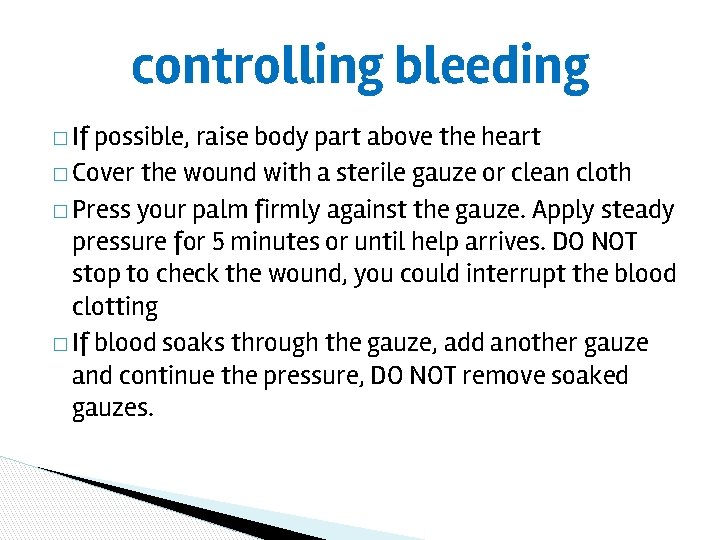 controlling bleeding � If possible, raise body part above the heart � Cover the