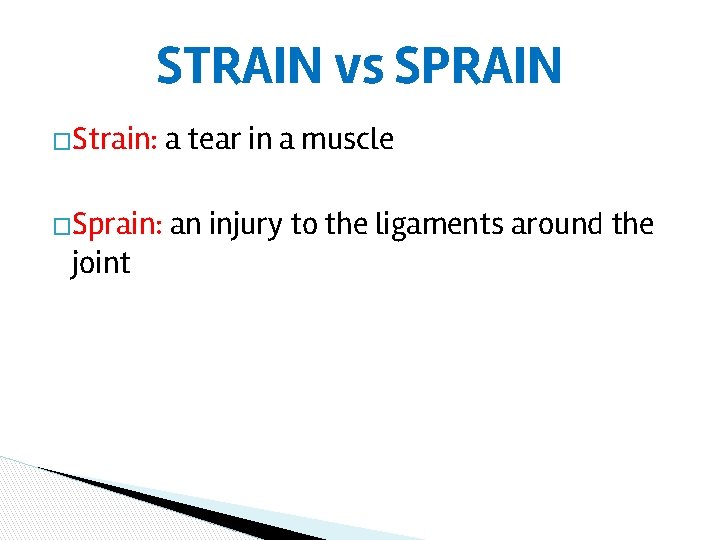 STRAIN vs SPRAIN �Strain: a tear in a muscle �Sprain: an injury to the