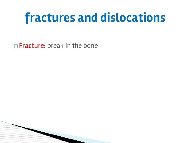 fractures and dislocations � Fracture: break in the bone 