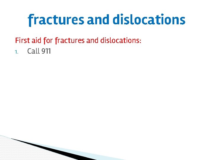 fractures and dislocations First aid for fractures and dislocations: 1. Call 911 