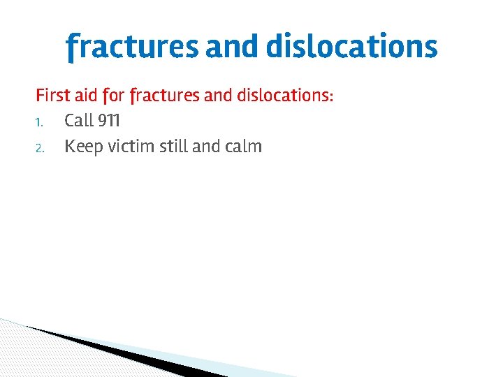 fractures and dislocations First aid for fractures and dislocations: 1. Call 911 2. Keep