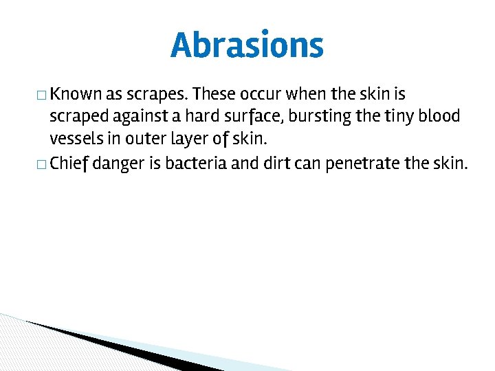 Abrasions � Known as scrapes. These occur when the skin is scraped against a
