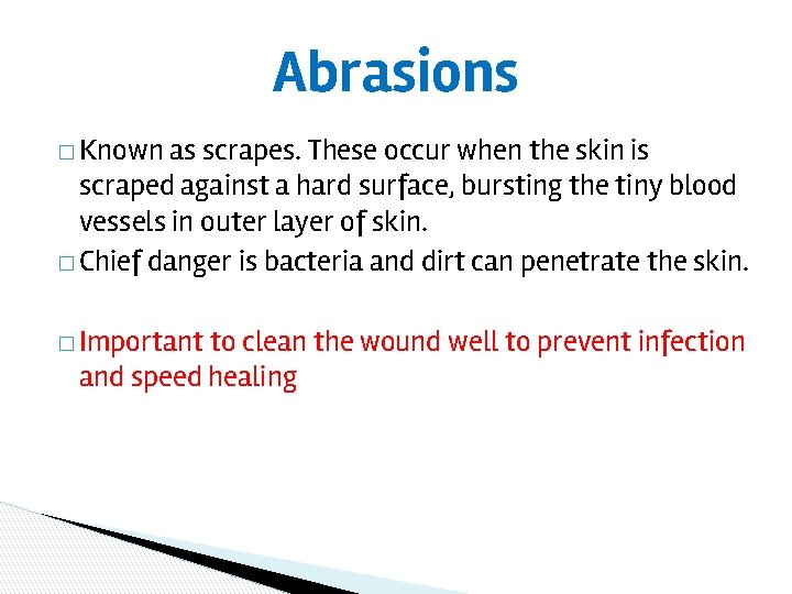 Abrasions � Known as scrapes. These occur when the skin is scraped against a