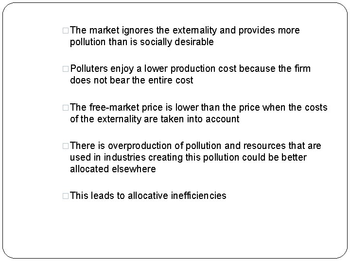 �The market ignores the externality and provides more pollution than is socially desirable �Polluters