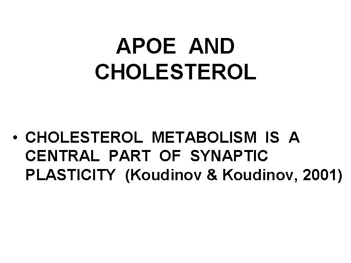 APOE AND CHOLESTEROL • CHOLESTEROL METABOLISM IS A CENTRAL PART OF SYNAPTIC PLASTICITY (Koudinov