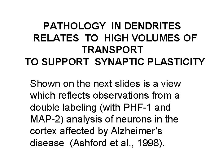 PATHOLOGY IN DENDRITES RELATES TO HIGH VOLUMES OF TRANSPORT TO SUPPORT SYNAPTIC PLASTICITY Shown