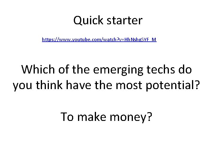 Quick starter https: //www. youtube. com/watch? v=Hh. Nshg. SYF_M Which of the emerging techs