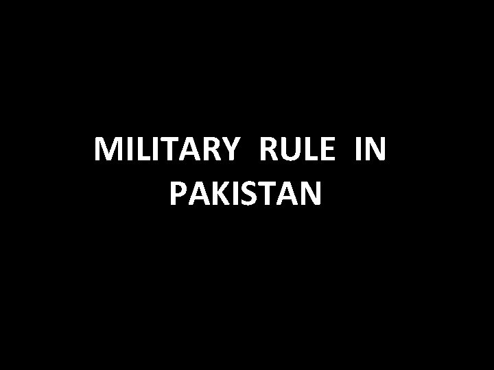 MILITARY RULE IN PAKISTAN MILITARY RULE IN PAKISTAN
