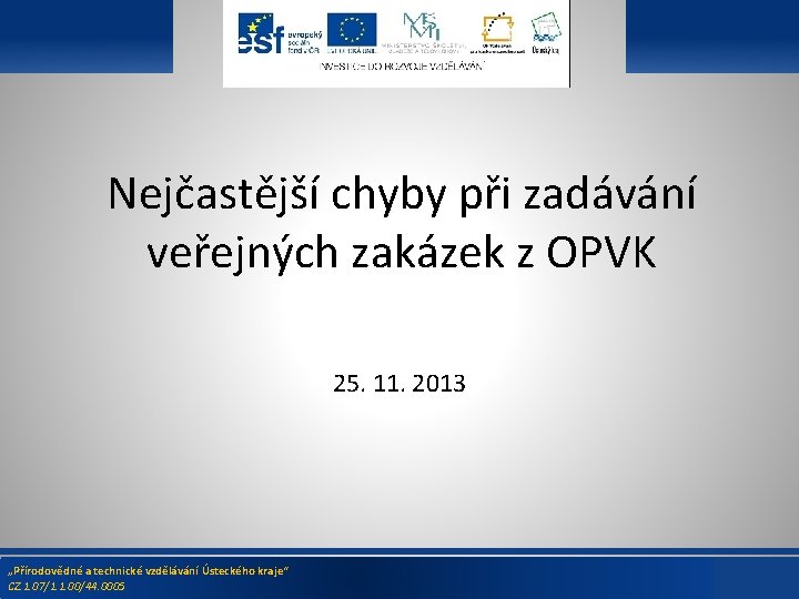 Nejčastější chyby při zadávání veřejných zakázek z OPVK 25. 11. 2013 „Přírodovědné a technické