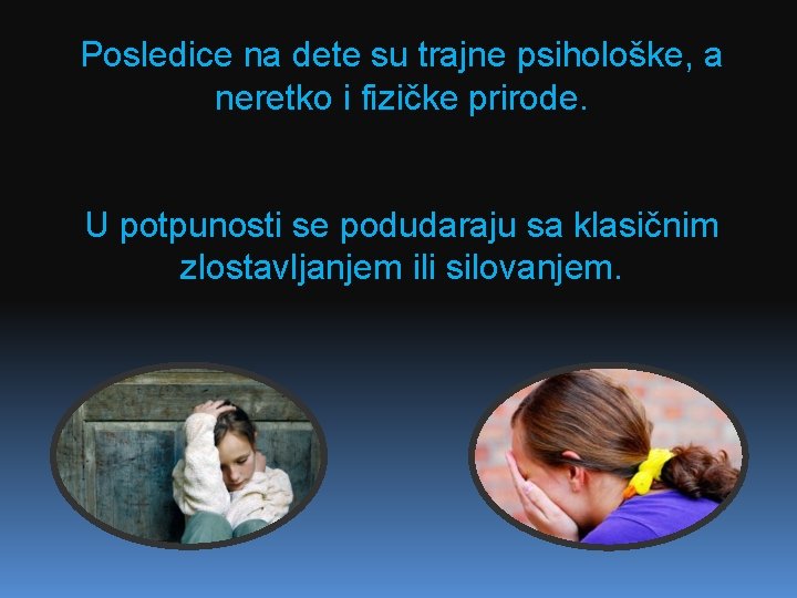 Posledice na dete su trajne psihološke, a neretko i fizičke prirode. U potpunosti se