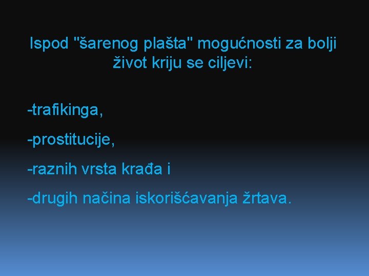 Ispod "šarenog plašta" mogućnosti za bolji život kriju se ciljevi: -trafikinga, -prostitucije, -raznih vrsta