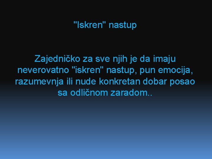 "Iskren" nastup Zajedničko za sve njih je da imaju neverovatno "iskren" nastup, pun emocija,