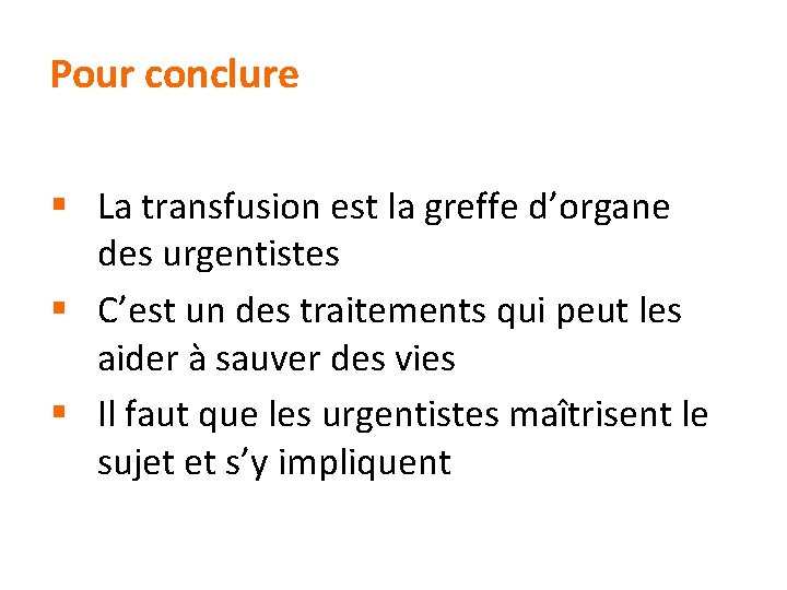 Pour conclure § La transfusion est la greffe d’organe des urgentistes § C’est un