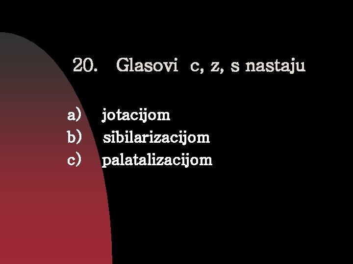 20. Glasovi c, z, s nastaju a) b) c) jotacijom sibilarizacijom palatalizacijom 