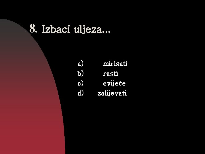 8. Izbaci uljeza. . . a) b) c) d) mirisati rasti cvijeće zalijevati 