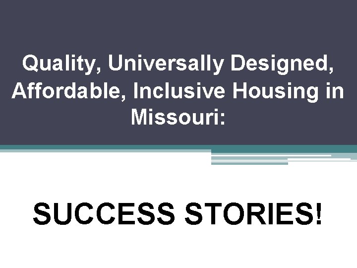 Quality, Universally Designed, Affordable, Inclusive Housing in Missouri: SUCCESS STORIES! 