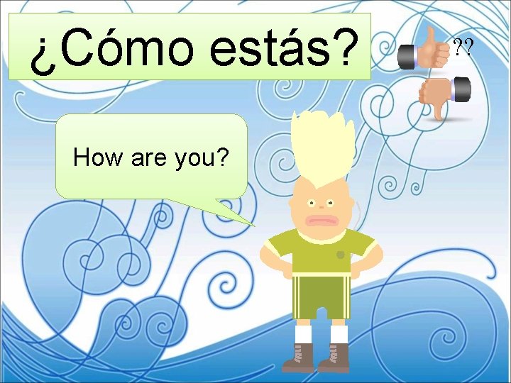 ¿Cómo estás? How are you? ? ? 