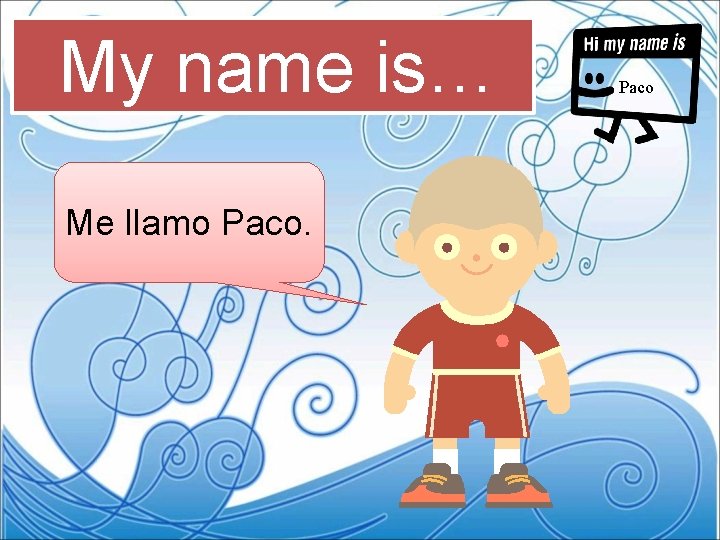 My name is… Me llamo Paco 