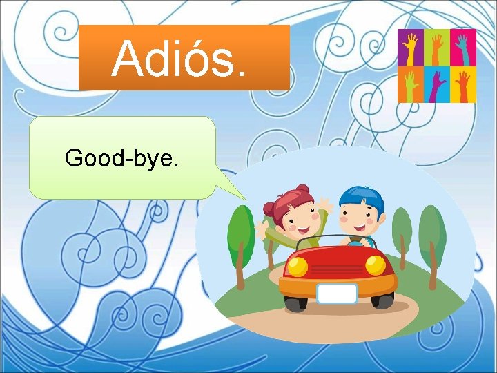 Adiós. Good-bye. 