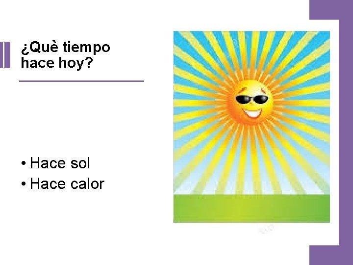 ¿Què tiempo hace hoy? • Hace sol • Hace calor 