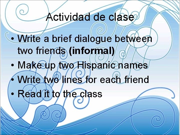 Actividad de clase • Write a brief dialogue between two friends (informal) • Make
