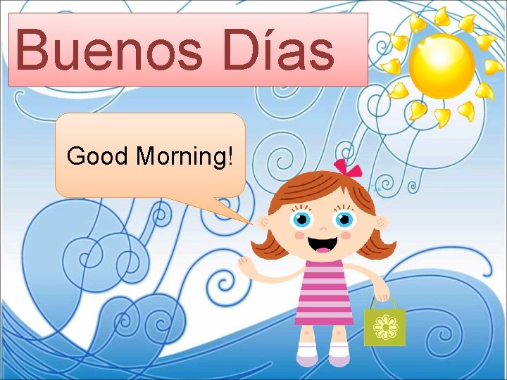 Buenos Días Good Morning! 