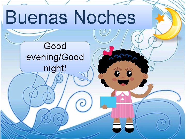 Buenas Noches Good evening/Good night! 