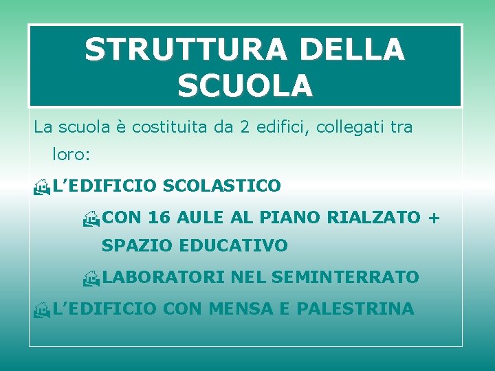 STRUTTURA DELLA SCUOLA La scuola è costituita da 2 edifici, collegati tra loro: H