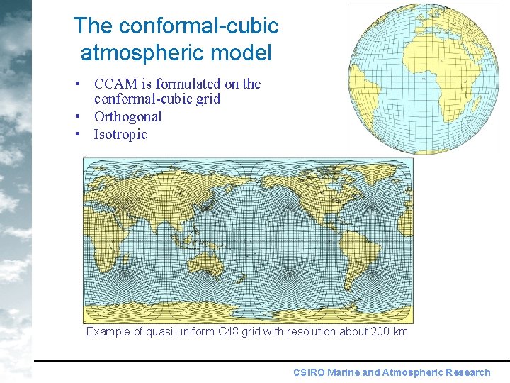 The conformal-cubic atmospheric model • CCAM is formulated on the conformal-cubic grid • Orthogonal