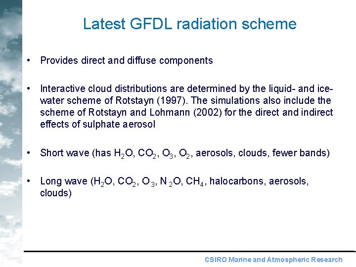 Latest GFDL radiation scheme • Provides direct and diffuse components • Interactive cloud distributions