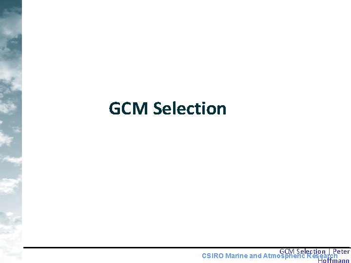 GCM Selection | Peter Hoffmann CSIRO Marine and Atmospheric Research 