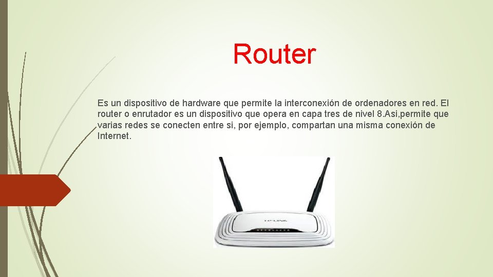 Router Es un dispositivo de hardware que permite la interconexión de ordenadores en red.