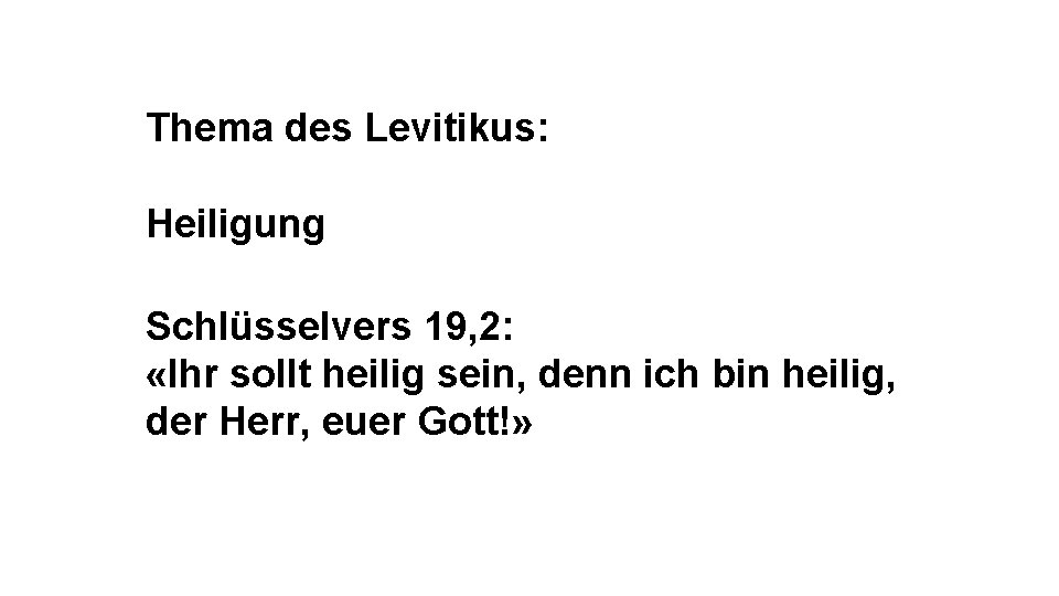 Thema des Levitikus: Heiligung Schlüsselvers 19, 2: «Ihr sollt heilig sein, denn ich bin