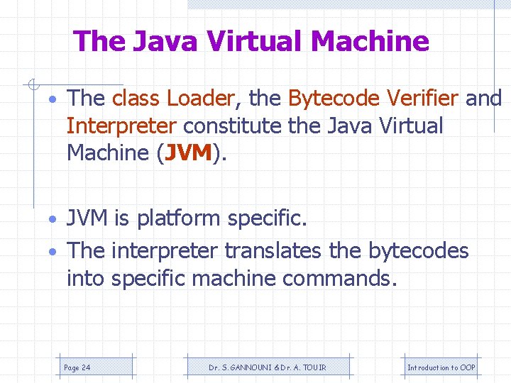 The Java Virtual Machine • The class Loader, the Bytecode Verifier and Interpreter constitute