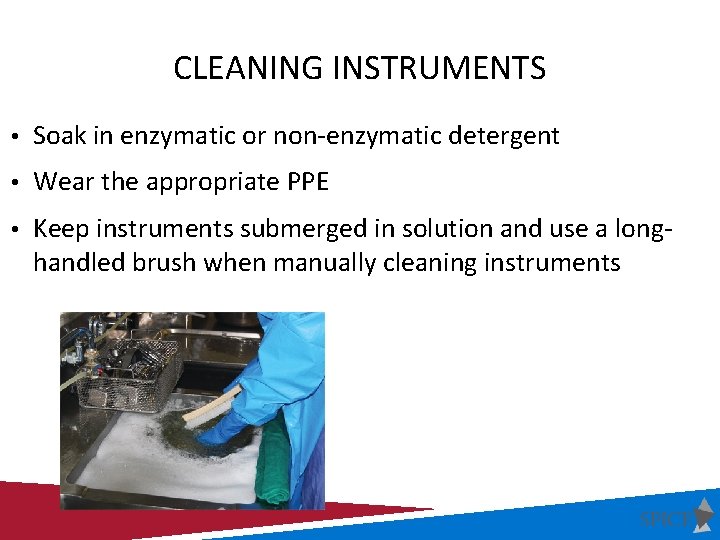CLEANING INSTRUMENTS • Soak in enzymatic or non-enzymatic detergent • Wear the appropriate PPE