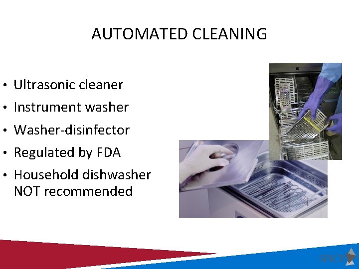 AUTOMATED CLEANING • Ultrasonic cleaner • Instrument washer • Washer-disinfector • Regulated by FDA