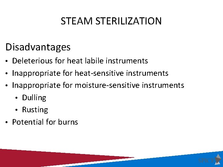 STEAM STERILIZATION Disadvantages • Deleterious for heat labile instruments • Inappropriate for heat-sensitive instruments