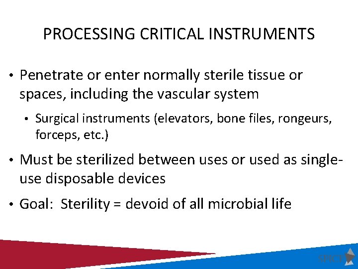 PROCESSING CRITICAL INSTRUMENTS • Penetrate or enter normally sterile tissue or spaces, including the