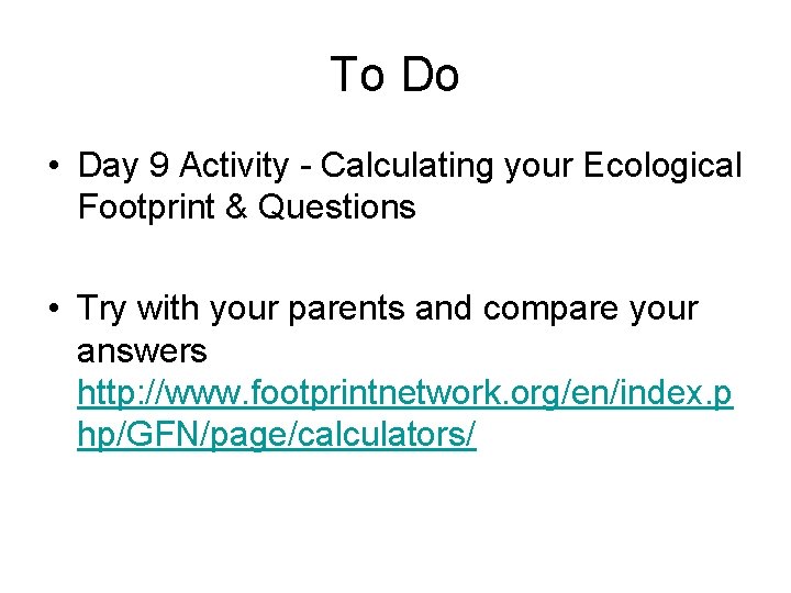 To Do • Day 9 Activity - Calculating your Ecological Footprint & Questions •