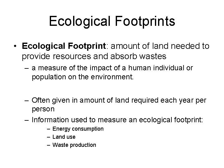 Ecological Footprints • Ecological Footprint: amount of land needed to provide resources and absorb